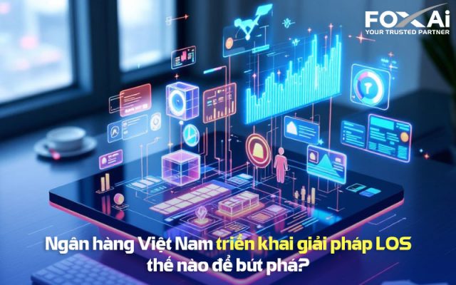 Giải pháp LOS cho ngân hàng Việt Nam