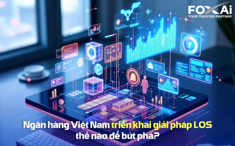 Giải pháp LOS cho ngân hàng Việt Nam