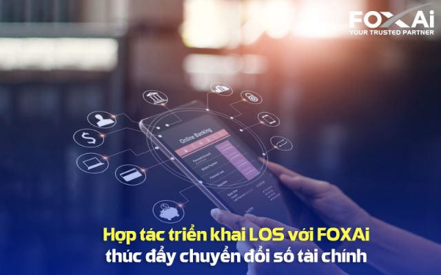Hợp tác triển khai LOS với FOXAi